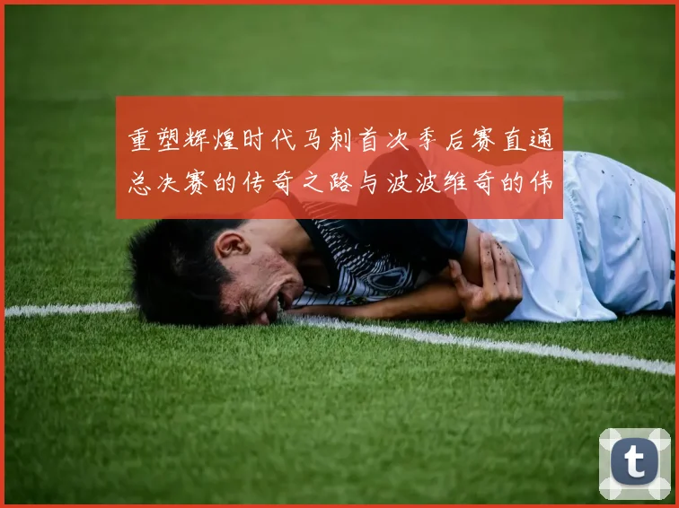重塑辉煌时代马刺首次季后赛直通总决赛的传奇之路与波波维奇的伟大成就