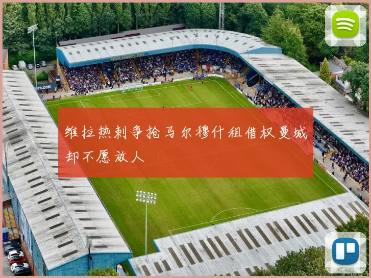 维拉热刺争抢马尔穆什租借权曼城却不愿放人