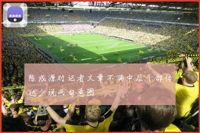 陈戌源对记者文章不满中层干部传达少说两句意图