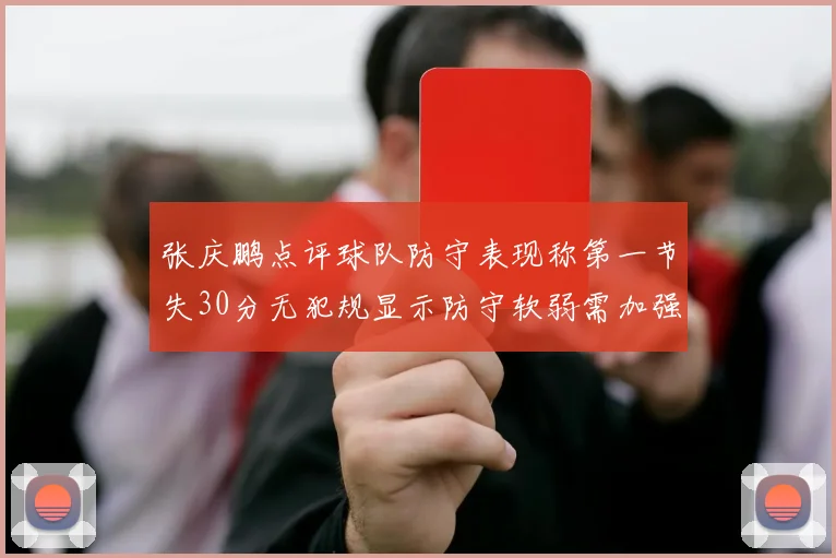 张庆鹏点评球队防守表现称第一节失30分无犯规显示防守软弱需加强